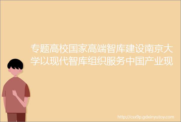 专题高校国家高端智库建设南京大学以现代智库组织服务中国产业现代化